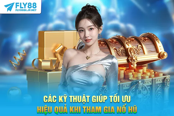 Các kỹ thuật giúp tối ưu hiệu quả khi tham gia nổ hũ