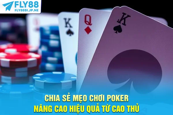 Chia sẻ mẹo chơi Poker nâng cao hiệu quả từ cao thủ