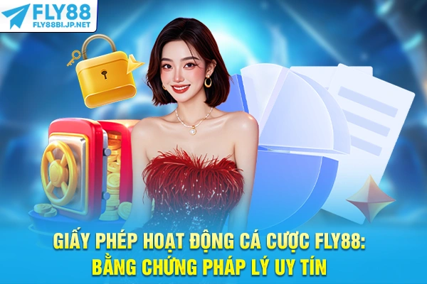 Giấy Phép Hoạt Động Cá Cược FLY88: Bằng Chứng Pháp Lý Uy Tín