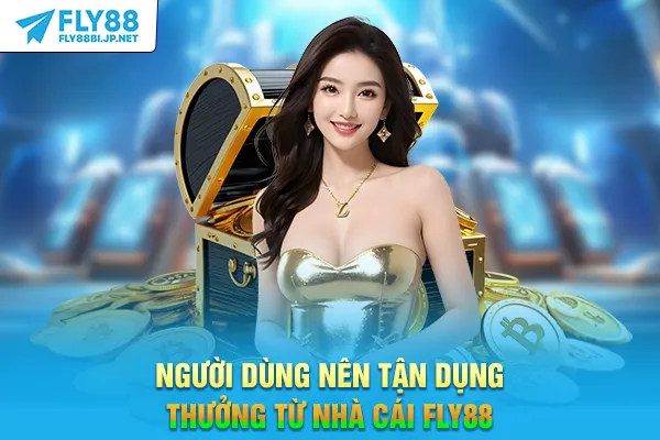 Người dùng nên tận dụng thưởng từ nhà cái FLY88